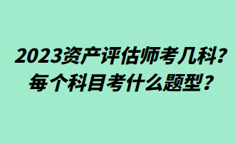 2023资产评估师考几科？每个科目考什么题型？