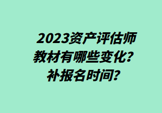 2023资产评估师教材有哪些变化？补报名时间？