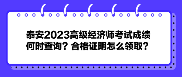 泰安2023高级经济师考试成绩何时查询？合格证明怎么领取？