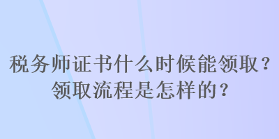 税务师证书什么时候能领取？领取流程是怎样的？