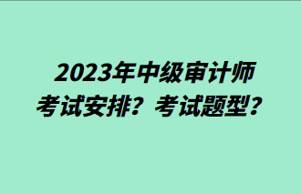 2023年中级审计师考试安排？考试题型？