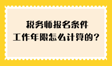 税务师报名条件工作年限怎么计算的？