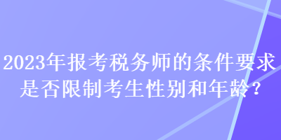 2023年报考税务师的条件要求是否限制考生性别和年龄？