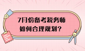 7月份备考税务师如何合理规划