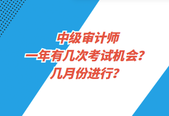 中级审计师一年有几次考试机会？几月份进行？