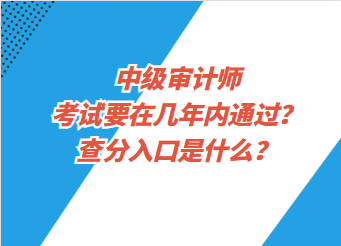 中级审计师考试要在几年内通过？查分入口是什么？