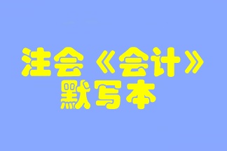 【默写本】2023注会《会计》默写本 边写边背更高效！