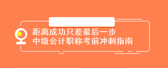 距离成功只差最后一步：中级会计职称考前冲刺指南