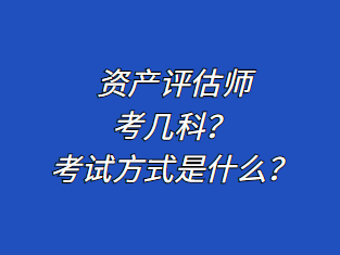 资产评估师考几科？考试方式是什么？