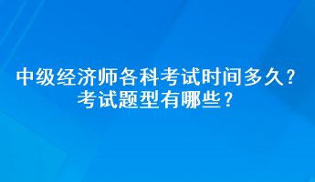 2023年中级经济师各科考试时间多久？考试题型有哪些？