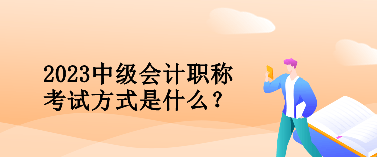 2023中级会计职称考试方式是什么？