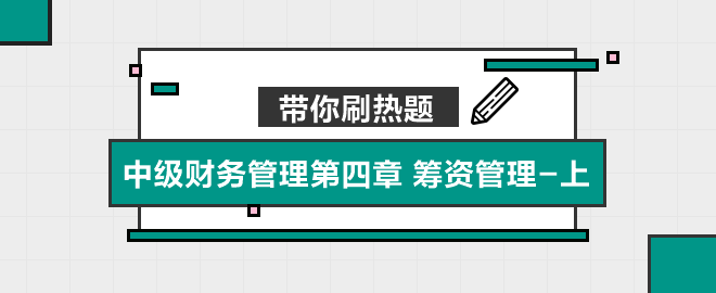 带你刷热题：中级财务管理第四章 筹资管理（上）