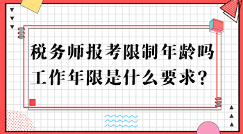 税务师报考限制年龄吗？工作年限是什么要求？