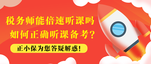 税务师能倍速听课吗？如何正确听课备考？