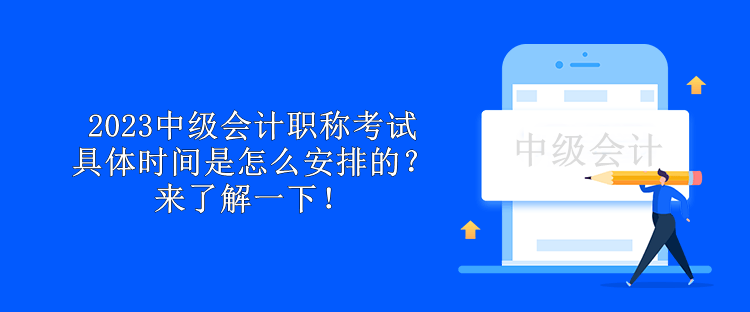 2023中级会计职称考试具体时间是怎么安排的？来了解一下！