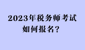 2023年税务师考试如何报名？