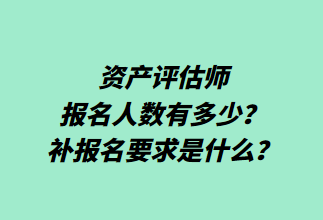 资产评估师报名人数有多少？补报名要求是什么？