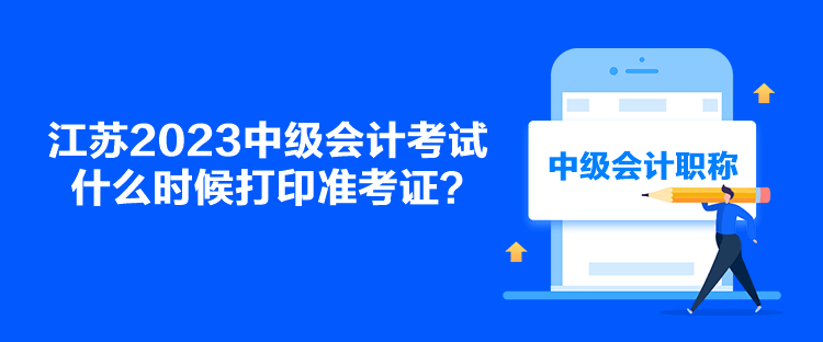 江苏2023中级会计考试什么时候打印准考证？