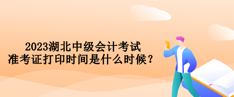 2023湖北中级会计考试准考证打印时间是什么时候？