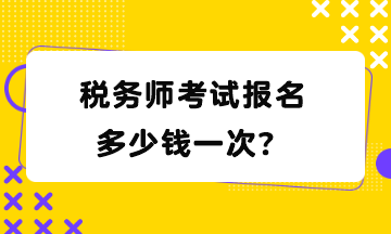 税务师考试报名多少钱一次？