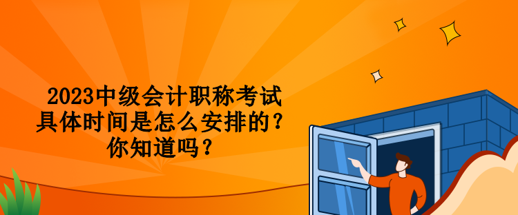 2023中级会计职称考试具体时间是怎么安排的？你知道吗？