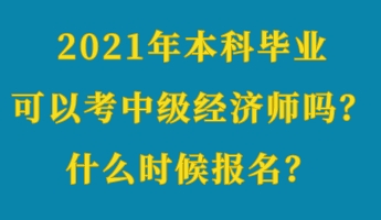 2021年本科毕业可以考中级经济师吗？什么时候报名？