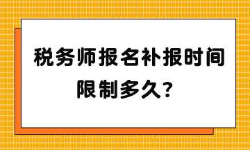 税务师报名补报时间限制多久？