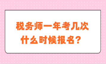 税务师一年考几次？什么时候报名？