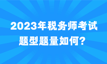 2023年税务师考试题型题量如何？