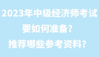 2023年中级经济师考试要如何准备？推荐哪些参考资料？