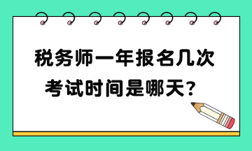 税务师一年报名几次考试时间是哪天？