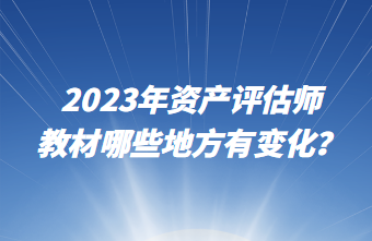 2023年资产评估师教材哪些地方有变化？