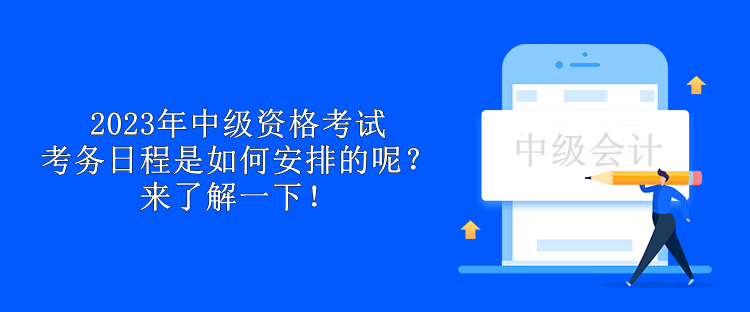 2023年中级资格考试考务日程是如何安排的呢？来了解一下！