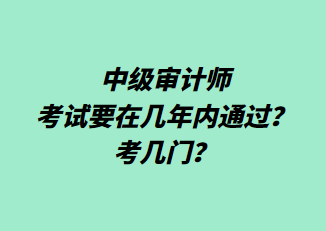 中级审计师考试要在几年内通过？考几门？