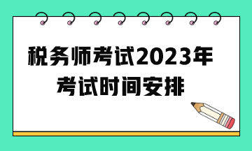 税务师考试2023年考试时间安排