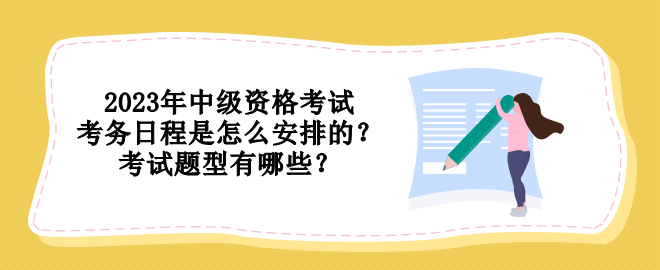 2023年中级资格考试考务日程是怎么安排的？考试题型有哪些？