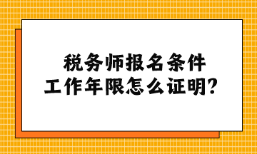 税务师报名条件工作年限怎么证明？