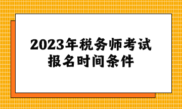 2023年税务师考试报名时间条件