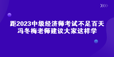 距中级经济师考试不足百天 冯冬梅老师建议大家这样学