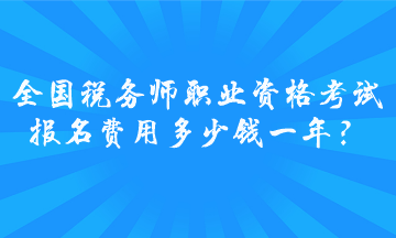 全国税务师职业资格考试报名费用多少钱一年？