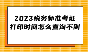 2023税务师准考证打印时间怎么查询不到？