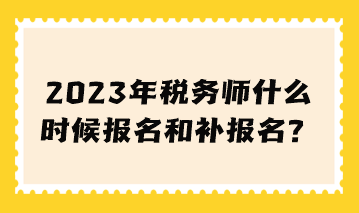 2023年税务师什么时候报名和补报名