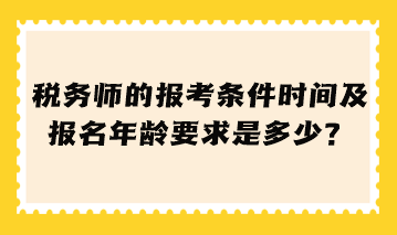 税务师的报考条件时间及报名年龄要求是多少