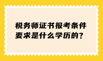 税务师证书报考条件要求是什么学历的