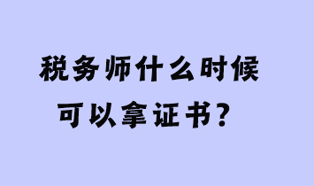 税务师什么时候可以拿证书？