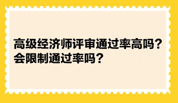 高级经济师评审通过率高吗？会限制通过率吗？