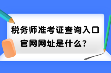 税务师准考证查询入口官网网址是什么？