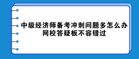 中级经济师备考冲刺问题多怎么办？网校答疑板不容错过