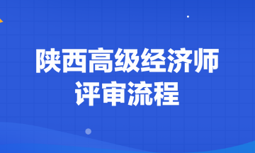 陕西高级经济师评审流程