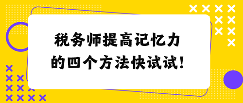 税务师提高记忆力的四个方法